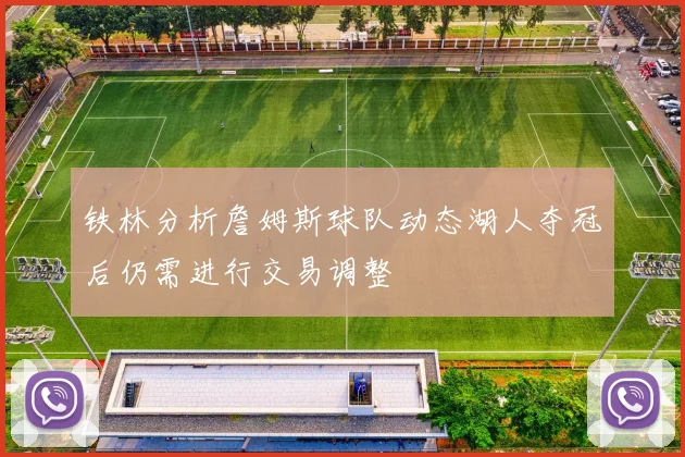 铁林分析詹姆斯球队动态湖人夺冠后仍需进行交易调整